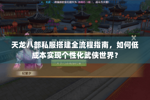 天龙八部私服搭建全流程指南，如何低成本实现个性化武侠世界？