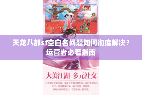 天龙八部sf空白名问题如何彻底解决？运营者必看指南