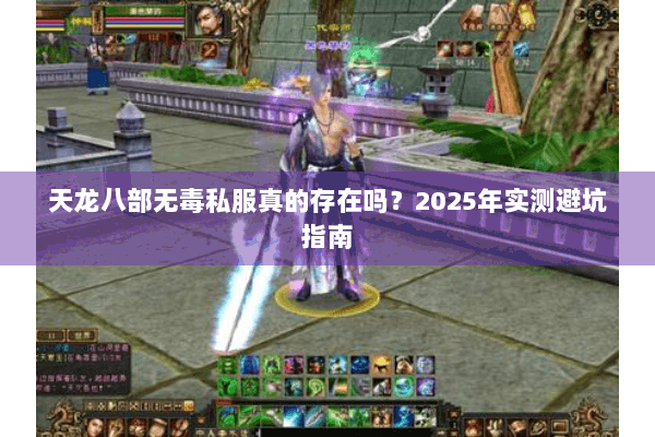 天龙八部无毒私服真的存在吗？2025年实测避坑指南