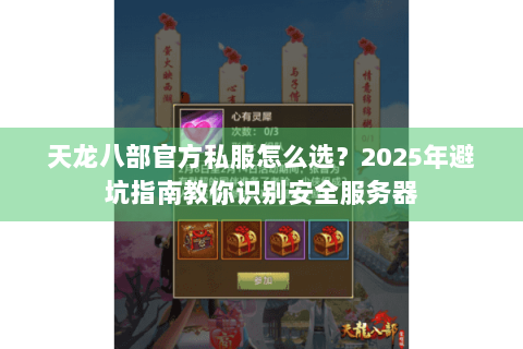 天龙八部官方私服怎么选？2025年避坑指南教你识别安全服务器