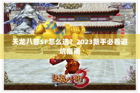 天龙八部SF怎么选？2023新手必看避坑指南