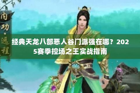 经典天龙八部恶人谷门派强在哪？2025赛季控场之王实战指南