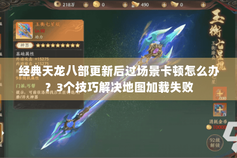 经典天龙八部更新后过场景卡顿怎么办？3个技巧解决地图加载失败