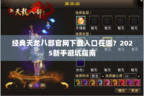 经典天龙八部官网下载入口在哪？2025新手避坑指南