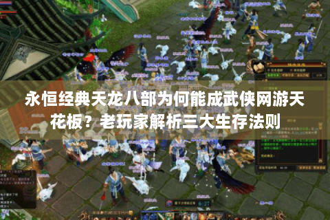 永恒经典天龙八部为何能成武侠网游天花板？老玩家解析三大生存法则