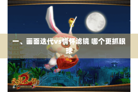 一、画面迭代vs情怀滤镜 哪个更抓眼球