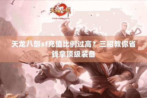 天龙八部sf充值比例过高？三招教你省钱拿顶级装备