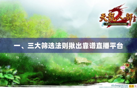 一、三大筛选法则揪出靠谱直播平台