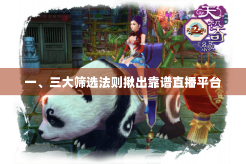 一、三大筛选法则揪出靠谱直播平台 一、三大筛选法则揪出靠谱直播平台