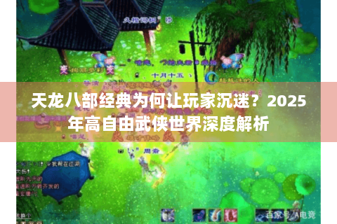 天龙八部经典为何让玩家沉迷？2025年高自由武侠世界深度解析