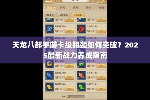 天龙八部手游卡级瓶颈如何突破？2025最新战力养成指南