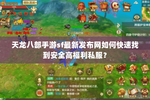 天龙八部手游sf最新发布网如何快速找到安全高福利私服？