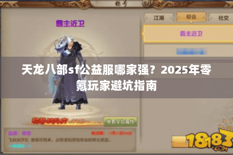 天龙八部sf公益服哪家强？2025年零氪玩家避坑指南