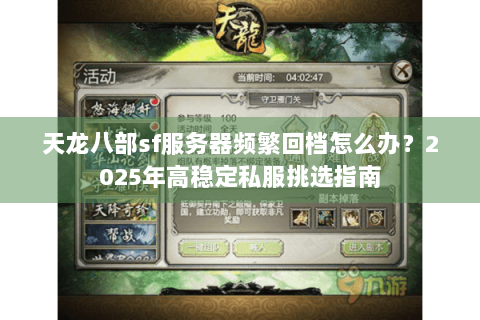 天龙八部sf服务器频繁回档怎么办？2025年高稳定私服挑选指南
