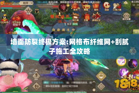 墙面防裂终极方案:网格布纤维网+刮腻子施工全攻略