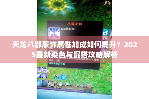 天龙八部服饰属性加成如何提升？2025最新染色与混搭攻略解析