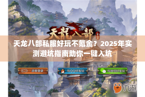 天龙八部私服好玩不氪金？2025年实测避坑指南助你一键入坑
