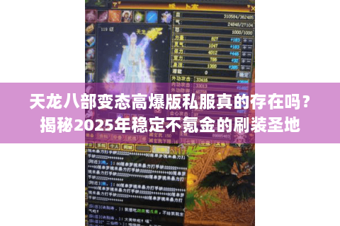 天龙八部变态高爆版私服真的存在吗？揭秘2025年稳定不氪金的刷装圣地