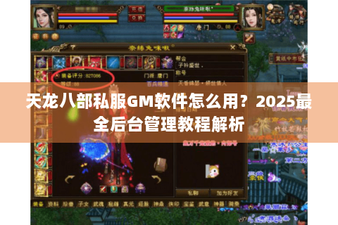 天龙八部私服GM软件怎么用？2025最全后台管理教程解析