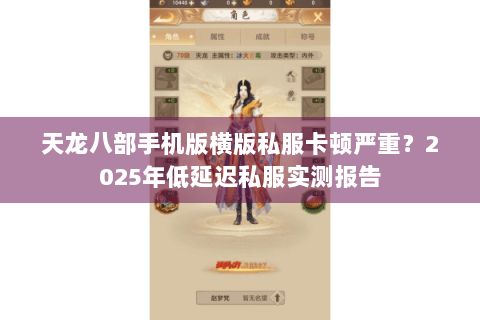 天龙八部手机版横版私服卡顿严重？2025年低延迟私服实测报告