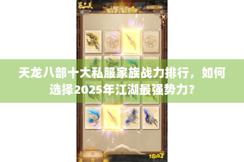 天龙八部十大私服家族战力排行，如何选择2025年江湖最强势力？