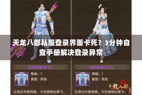 天龙八部私服登录界面卡死？3分钟自查手册解决登录异常