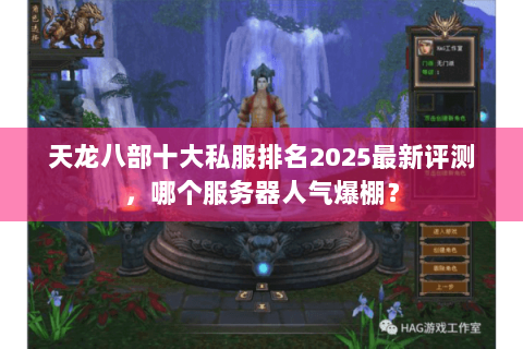 天龙八部十大私服排名2025最新评测，哪个服务器人气爆棚？