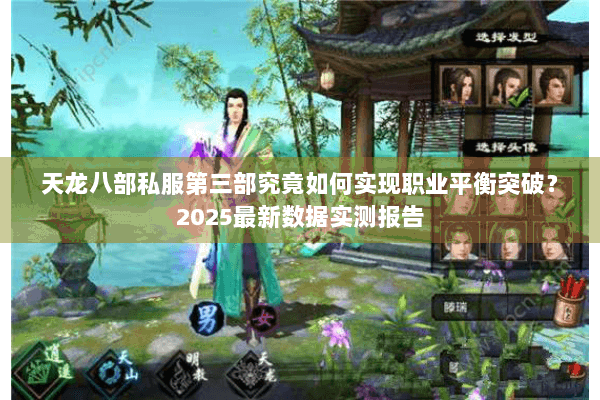 天龙八部私服第三部究竟如何实现职业平衡突破？2025最新数据实测报告