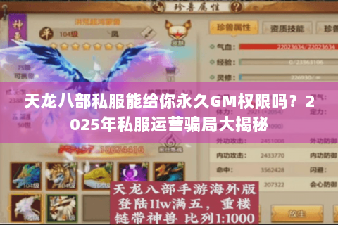 天龙八部私服能给你永久GM权限吗？2025年私服运营骗局大揭秘