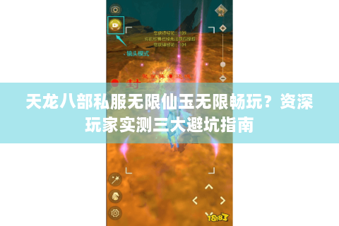 天龙八部私服无限仙玉无限畅玩？资深玩家实测三大避坑指南