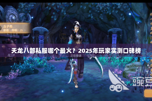 天龙八部私服哪个最火？2025年玩家实测口碑榜