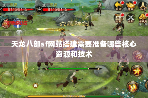天龙八部sf网站搭建需要准备哪些核心资源和技术