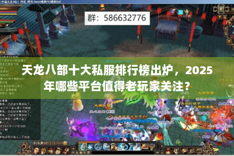 天龙八部十大私服排行榜出炉，2025年哪些平台值得老玩家关注？