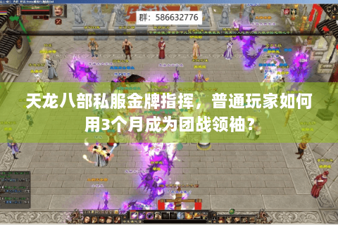 天龙八部私服金牌指挥，普通玩家如何用3个月成为团战领袖？