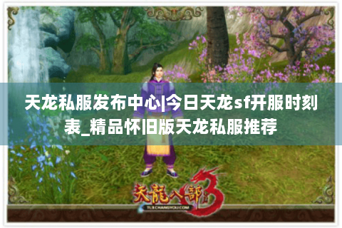 天龙私服发布中心|今日天龙sf开服时刻表_精品怀旧版天龙私服推荐