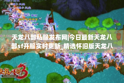 天龙八部私服发布网|今日最新天龙八部sf开服实时更新_精选怀旧版天龙八部私服大全