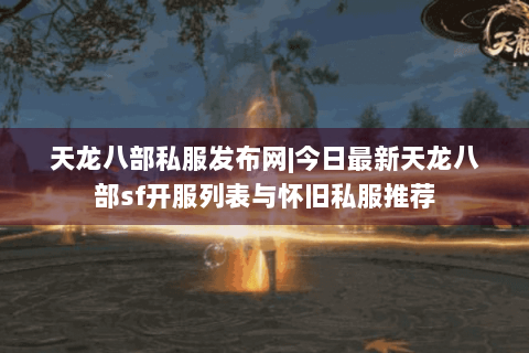 天龙八部私服发布网|今日最新天龙八部sf开服列表与怀旧私服推荐