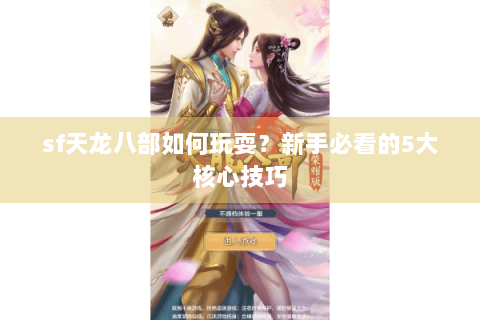 sf天龙八部如何玩耍？新手必看的5大核心技巧