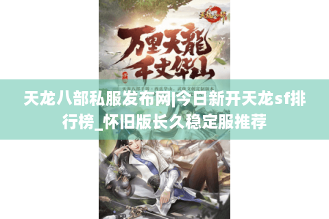 天龙八部私服发布网|今日新开天龙sf排行榜_怀旧版长久稳定服推荐