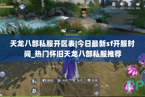 天龙八部私服开区表|今日最新sf开服时间_热门怀旧天龙八部私服推荐