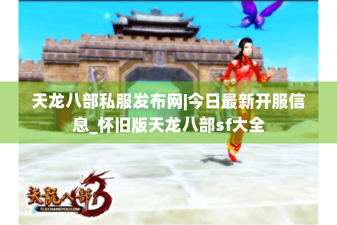 天龙八部私服发布网|今日最新开服信息_怀旧版天龙八部sf大全