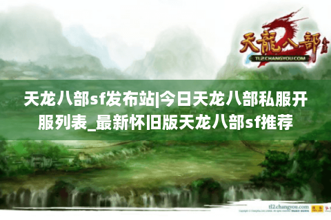 天龙八部sf发布站|今日天龙八部私服开服列表_最新怀旧版天龙八部sf推荐