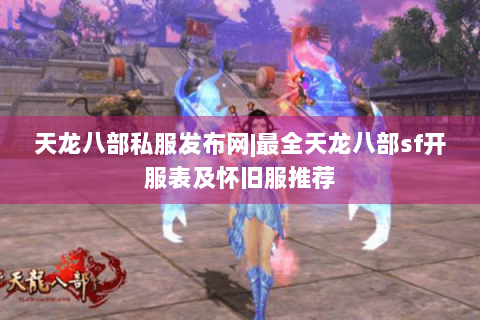 天龙八部私服发布网|最全天龙八部sf开服表及怀旧服推荐