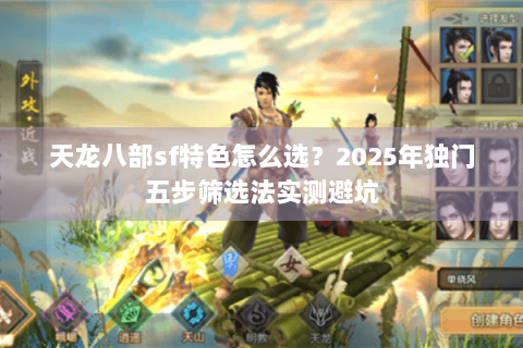 天龙八部sf特色怎么选？2025年独门五步筛选法实测避坑