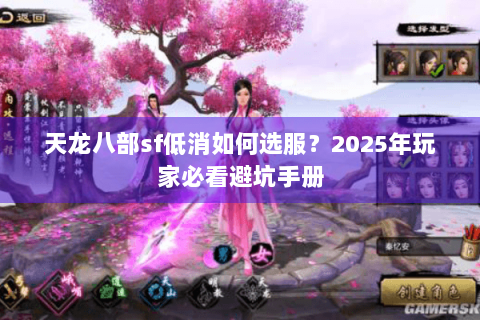 天龙八部sf低消如何选服？2025年玩家必看避坑手册