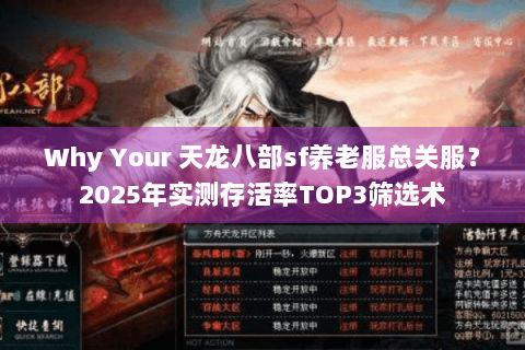 Why Your 天龙八部sf养老服总关服？2025年实测存活率TOP3筛选术