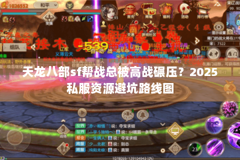 天龙八部sf帮战总被高战碾压？2025私服资源避坑路线图