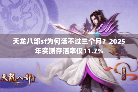 天龙八部sf为何活不过三个月？2025年实测存活率仅11.7%
