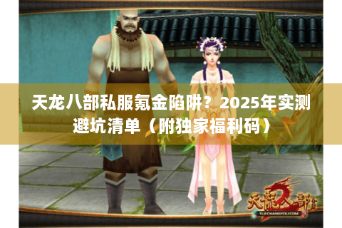 天龙八部私服氪金陷阱？2025年实测避坑清单（附独家福利码）