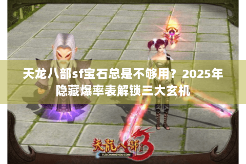 天龙八部sf宝石总是不够用？2025年隐藏爆率表解锁三大玄机